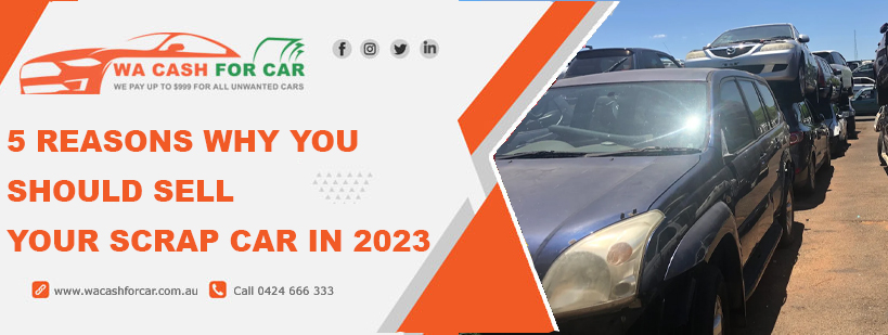 Reasons Why You Should Sell Your Scrap Car In 2023